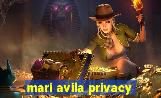 mari avila privacy